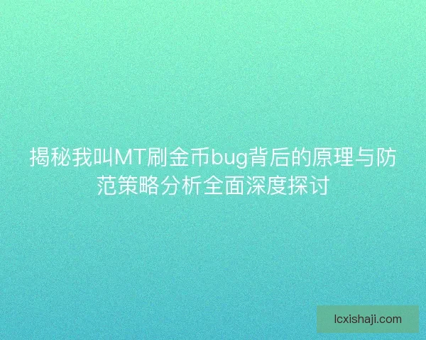 揭秘我叫MT刷金币bug背后的原理与防范策略分析全面深度探讨