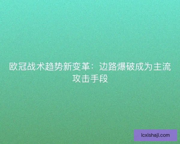 欧冠战术趋势新变革：边路爆破成为主流攻击手段